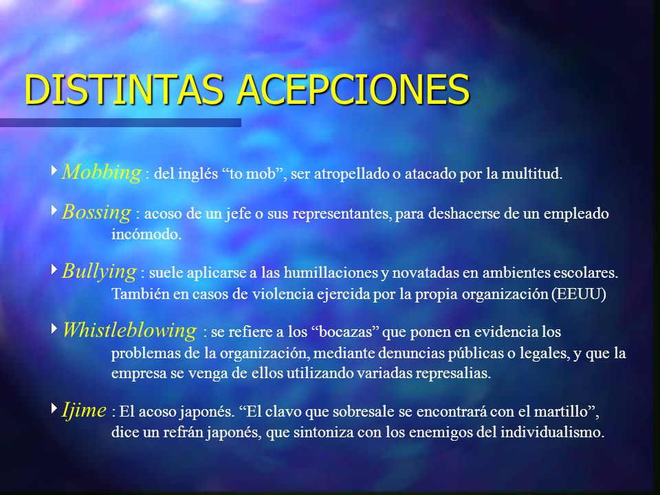 DISTINTAS ACEPCIONES Mobbing : del inglés to mob , ser atropellado o atacado por la multitud.