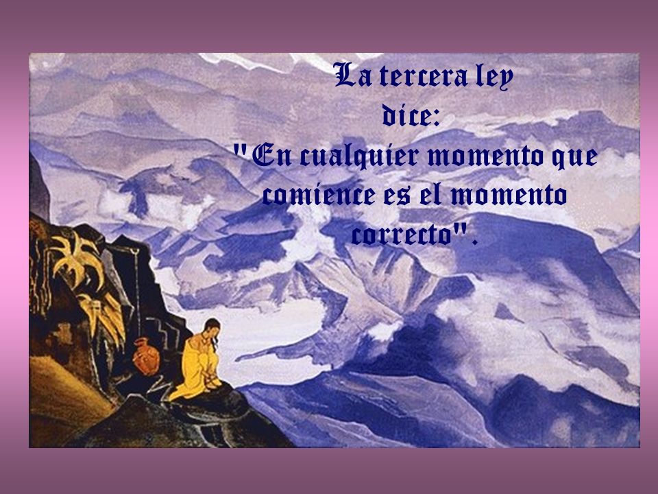 La tercera ley dice: En cualquier momento que comience es el momento correcto .