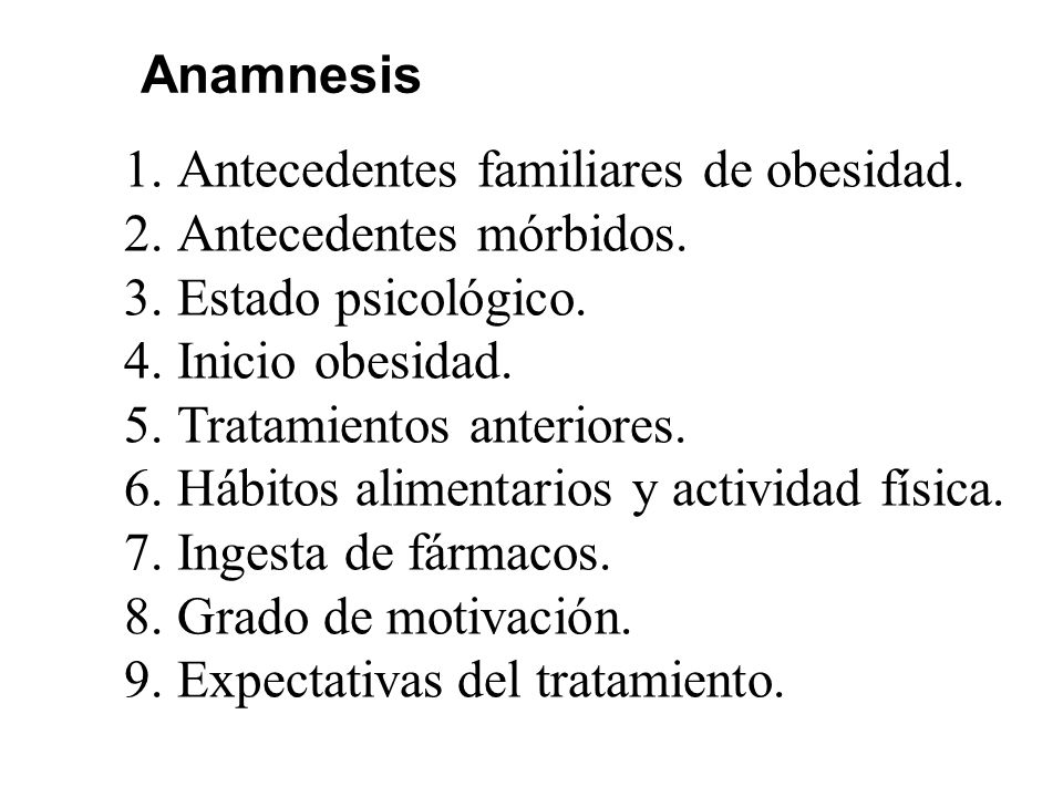 Anamnesis Antecedentes familiares de obesidad. Antecedentes mórbidos. Estado psicológico. Inicio obesidad.