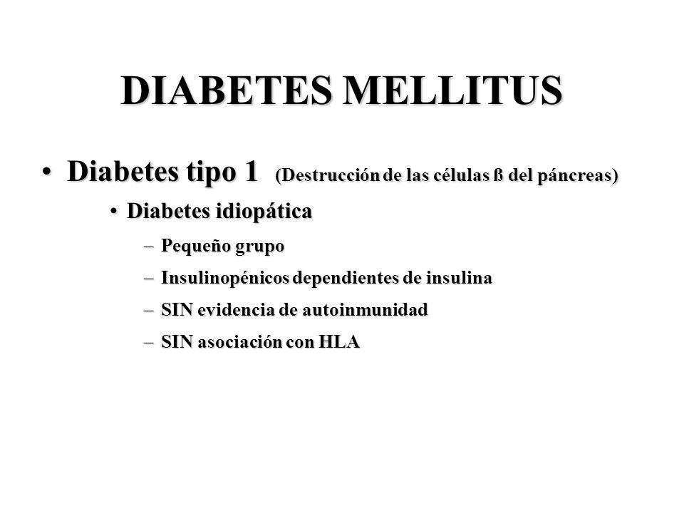 DIABETES MELLITUS Diabetes tipo 1 (Destrucción de las células ß del páncreas) Diabetes idiopática.