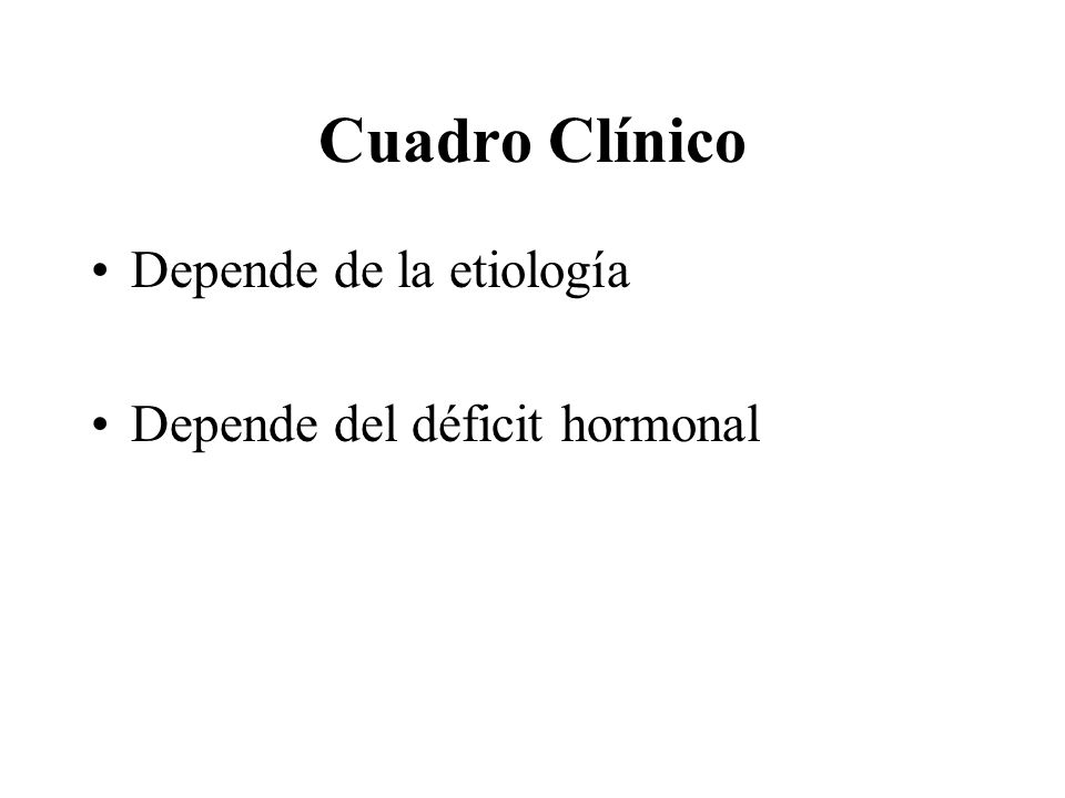 Cuadro Clínico Depende de la etiología Depende del déficit hormonal