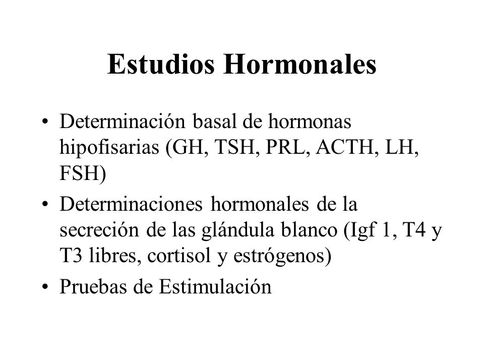 Estudios Hormonales Determinación basal de hormonas hipofisarias (GH, TSH, PRL, ACTH, LH, FSH)