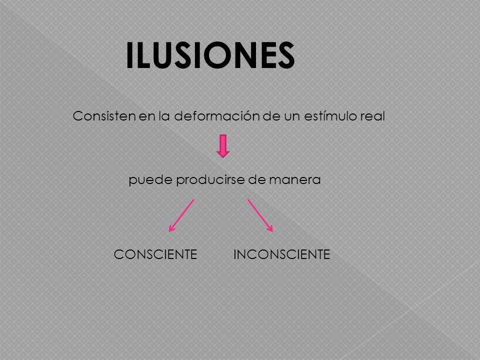 ILUSIONES Consisten en la deformación de un estímulo real