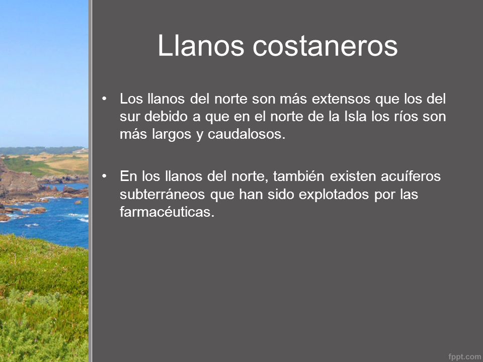 Llanos costaneros Los llanos del norte son más extensos que los del sur debido a que en el norte de la Isla los ríos son más largos y caudalosos.