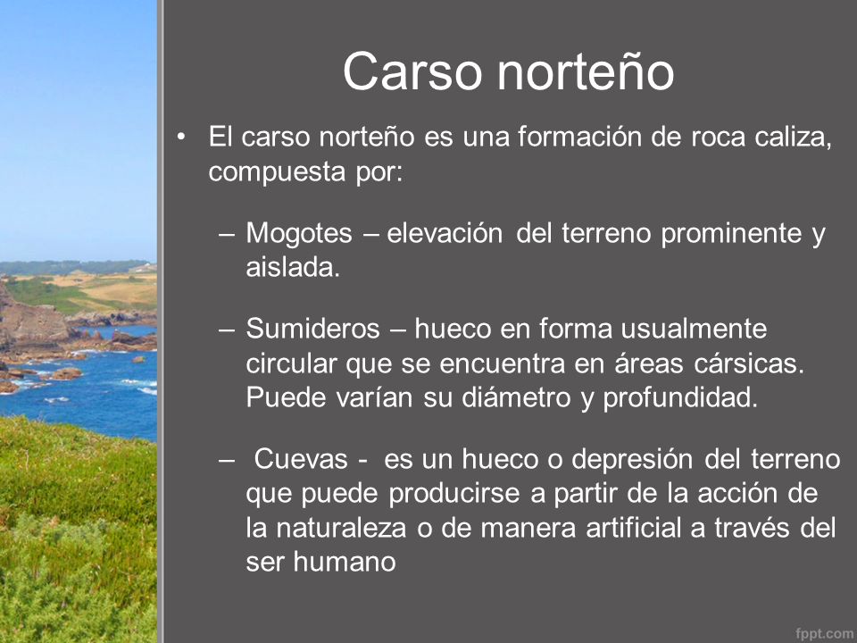 Carso norteño El carso norteño es una formación de roca caliza, compuesta por: Mogotes – elevación del terreno prominente y aislada.