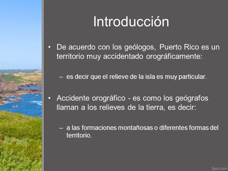 Introducción De acuerdo con los geólogos, Puerto Rico es un territorio muy accidentado orográficamente: