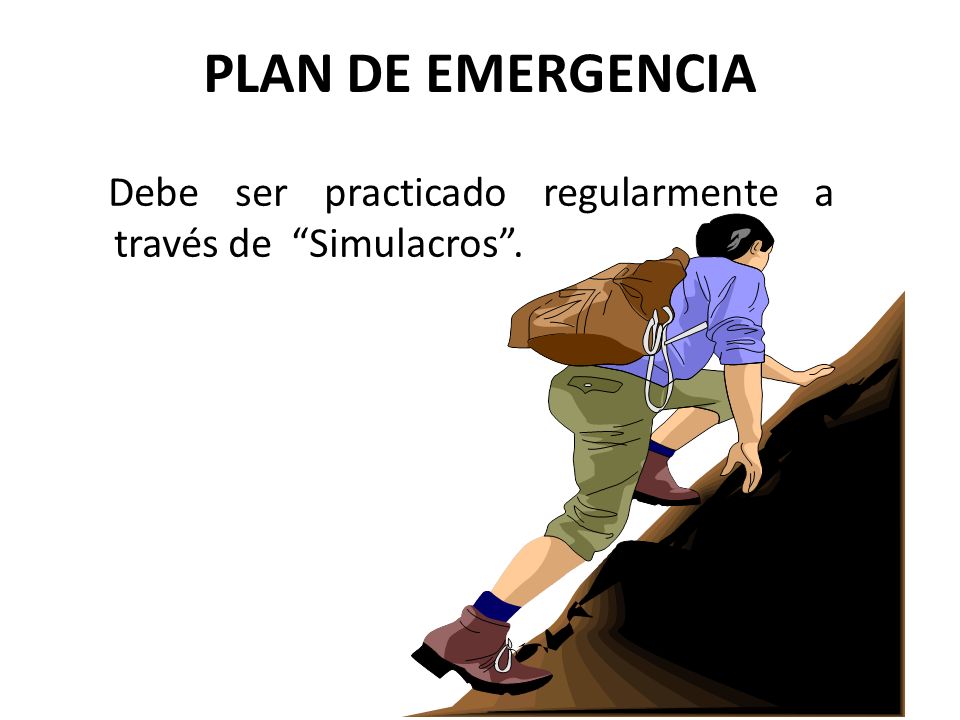 PLAN DE EMERGENCIA Debe ser practicado regularmente a través de Simulacros .