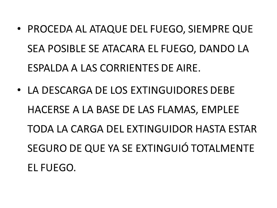 PROCEDA AL ATAQUE DEL FUEGO, SIEMPRE QUE SEA POSIBLE SE ATACARA EL FUEGO, DANDO LA ESPALDA A LAS CORRIENTES DE AIRE.
