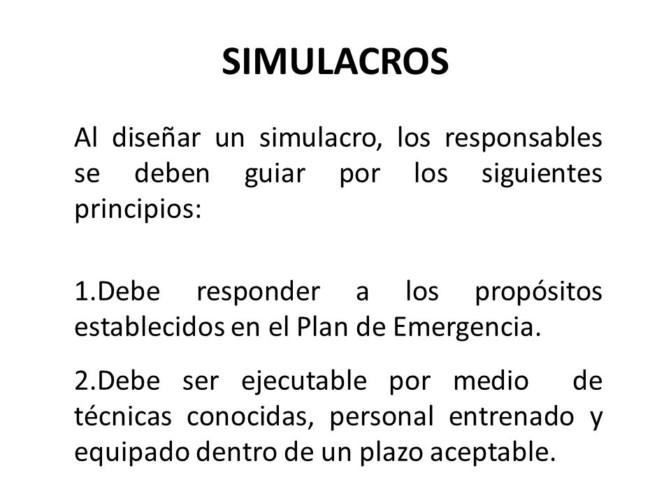 SIMULACROS Al diseñar un simulacro, los responsables se deben guiar por los siguientes principios: