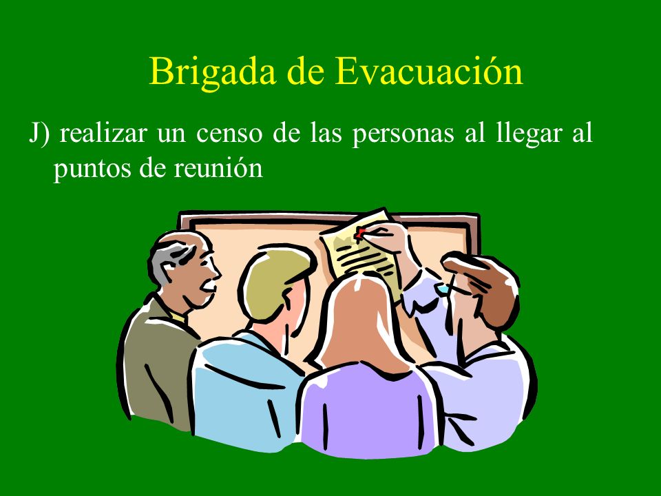 Brigada de Evacuación J) realizar un censo de las personas al llegar al puntos de reunión