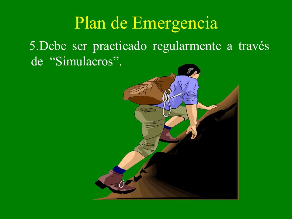 Plan de Emergencia 5.Debe ser practicado regularmente a través de Simulacros .