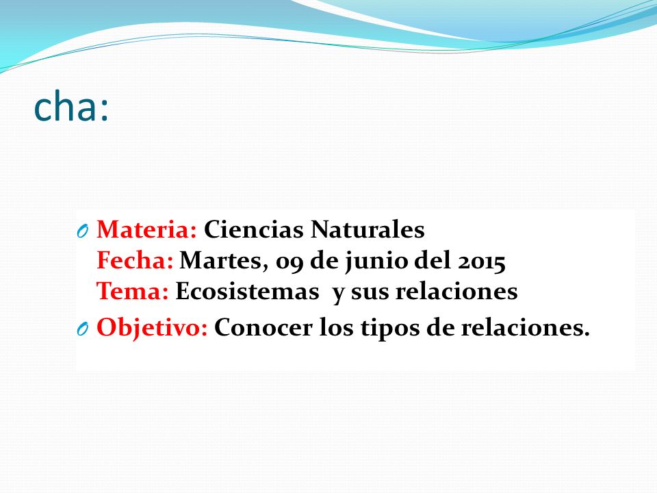 cha: Materia: Ciencias Naturales Fecha: Martes, 09 de junio del 2015 Tema: Ecosistemas y sus relaciones.
