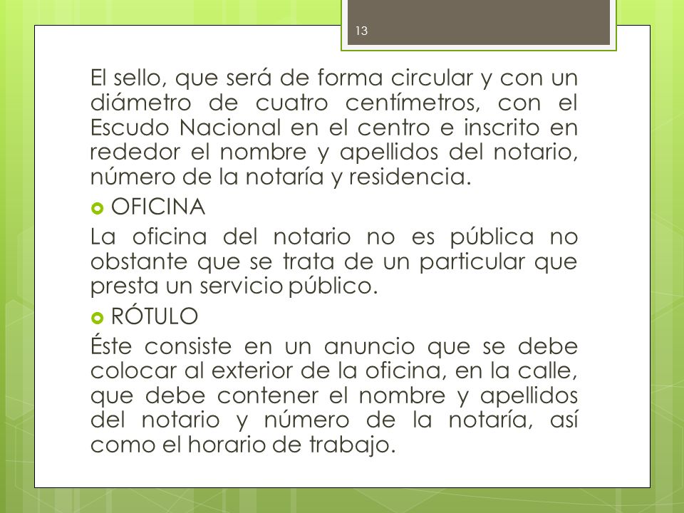 El sello, que será de forma circular y con un diámetro de cuatro centímetros, con el Escudo Nacional en el centro e inscrito en rededor el nombre y apellidos del notario, número de la notaría y residencia.