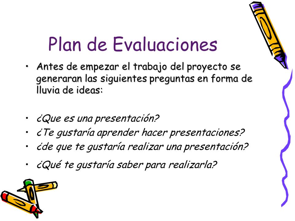 Plan de Evaluaciones Antes de empezar el trabajo del proyecto se generaran las siguientes preguntas en forma de lluvia de ideas: