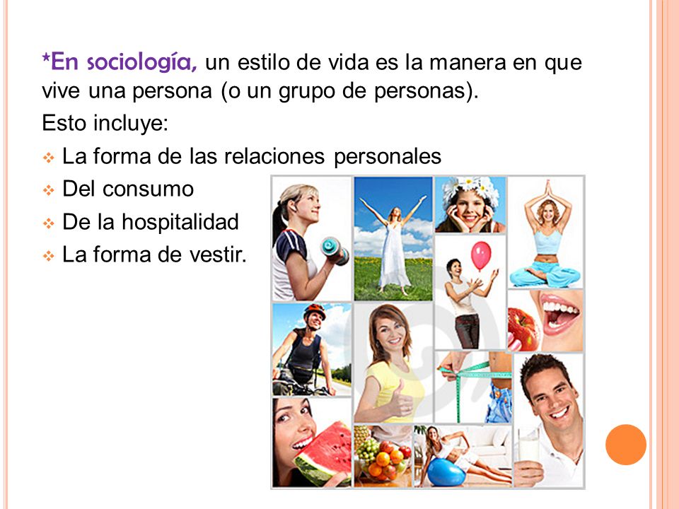 *En sociología, un estilo de vida es la manera en que vive una persona (o un grupo de personas).