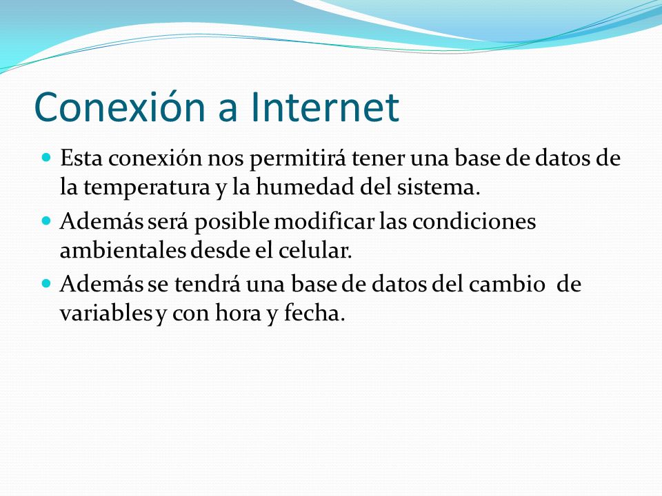 Conexión a Internet Esta conexión nos permitirá tener una base de datos de la temperatura y la humedad del sistema.