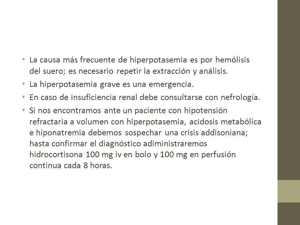 La causa más frecuente de hiperpotasemia es por hemólisis del suero; es necesario repetir la extracción y análisis.