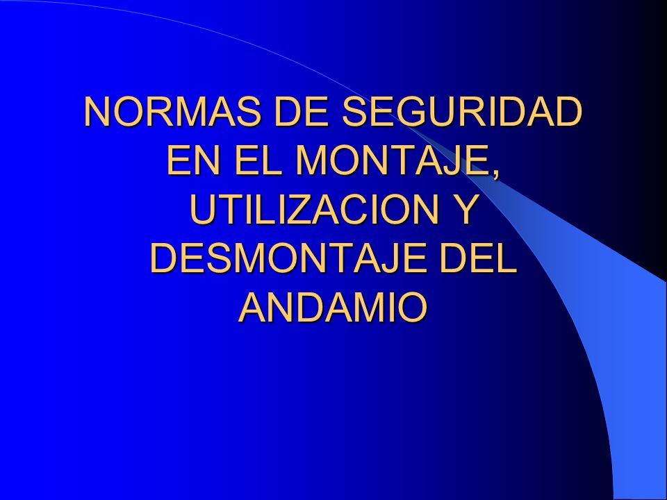 NORMAS DE SEGURIDAD EN EL MONTAJE, UTILIZACION Y DESMONTAJE DEL ANDAMIO
