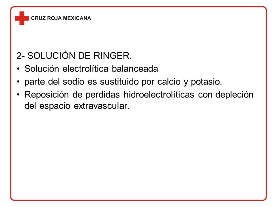 2- SOLUCIÓN DE RINGER. Solución electrolítica balanceada. parte del sodio es sustituido por calcio y potasio.