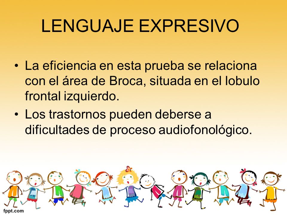LENGUAJE EXPRESIVO La eficiencia en esta prueba se relaciona con el área de Broca, situada en el lobulo frontal izquierdo.