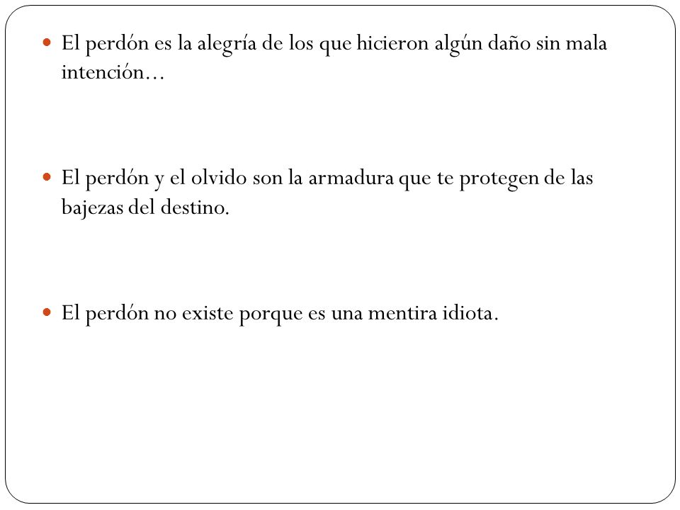 El perdón es la alegría de los que hicieron algún daño sin mala intención...