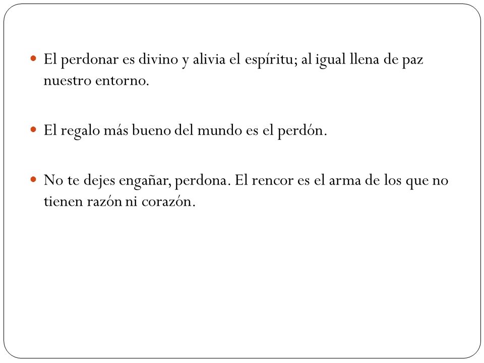 El perdonar es divino y alivia el espíritu; al igual llena de paz nuestro entorno.