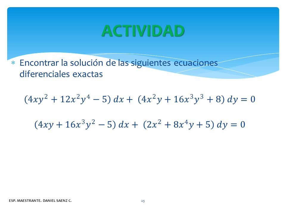 ACTIVIDAD Encontrar la solución de las siguientes ecuaciones diferenciales exactas. 4𝑥 𝑦 𝑥 2 𝑦 4 −5 𝑑𝑥+ 4 𝑥 2 𝑦+16 𝑥 3 𝑦 3 +8 𝑑𝑦=0.