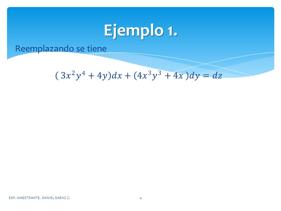 Ejemplo 1. Reemplazando se tiene 3 𝑥 2 𝑦 4 +4𝑦 𝑑𝑥+ 4 𝑥 3 𝑦 3 +4𝑥 𝑑𝑦=𝑑𝑧