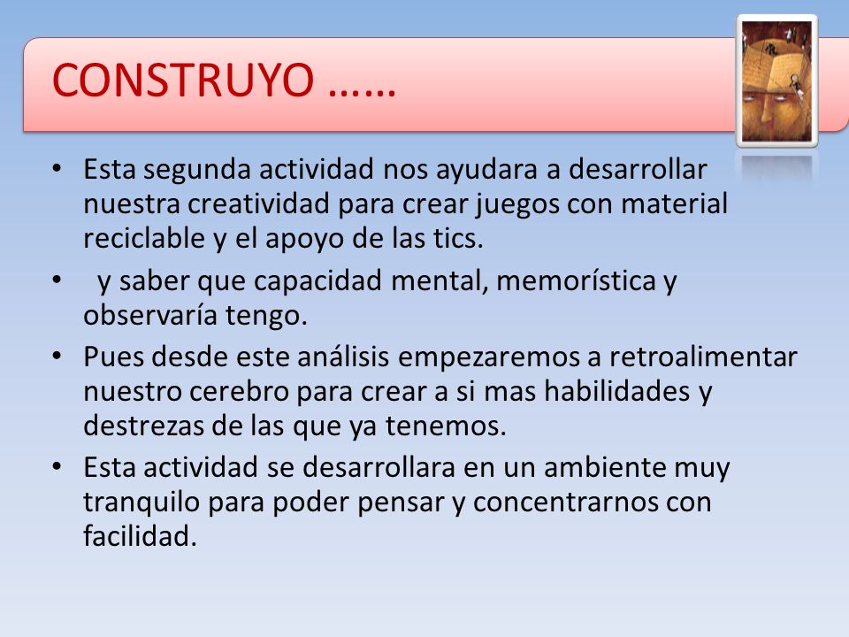 CONSTRUYO …… Esta segunda actividad nos ayudara a desarrollar nuestra creatividad para crear juegos con material reciclable y el apoyo de las tics.