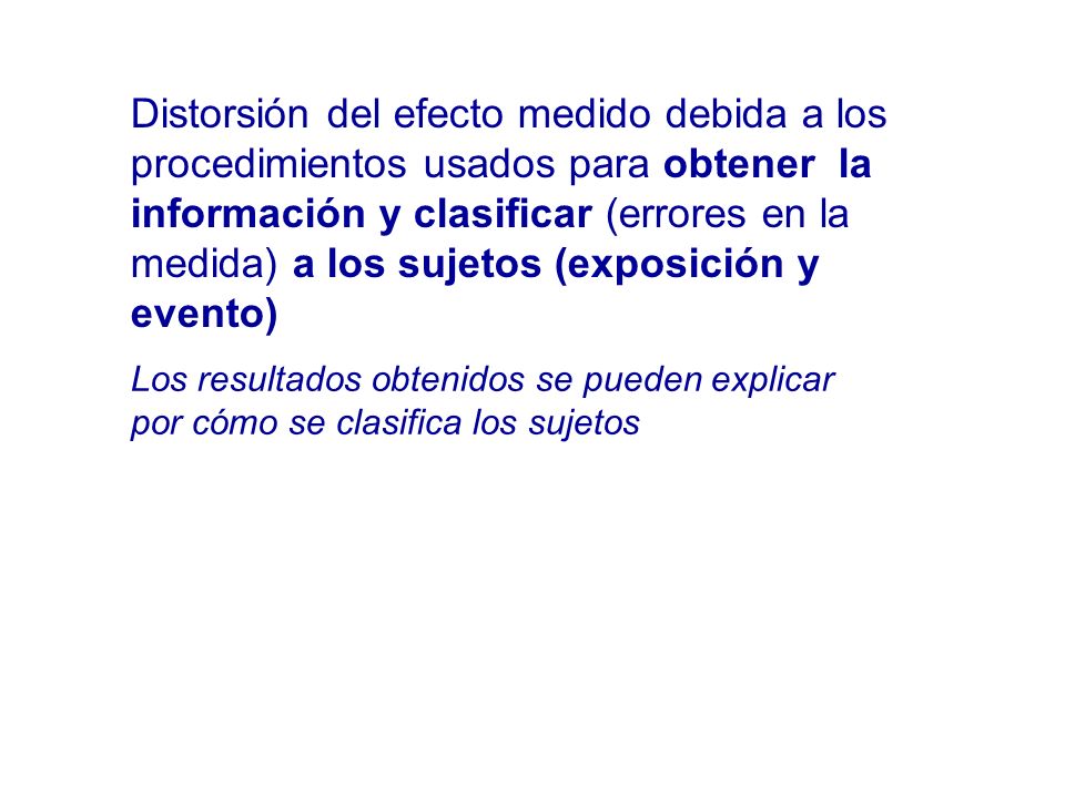 Distorsión del efecto medido debida a los procedimientos usados para obtener la información y clasificar (errores en la medida) a los sujetos (exposición y evento)