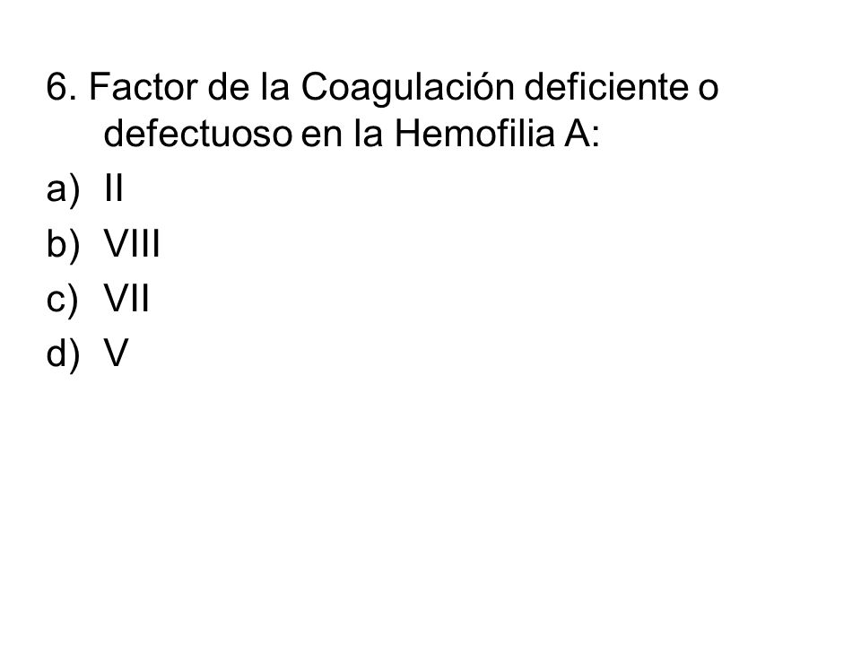 6. Factor de la Coagulación deficiente o defectuoso en la Hemofilia A: