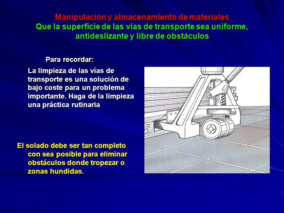 Manipulación y almacenamiento de materiales Que la superficie de las vías de transporte sea uniforme, antideslizante y libre de obstáculos