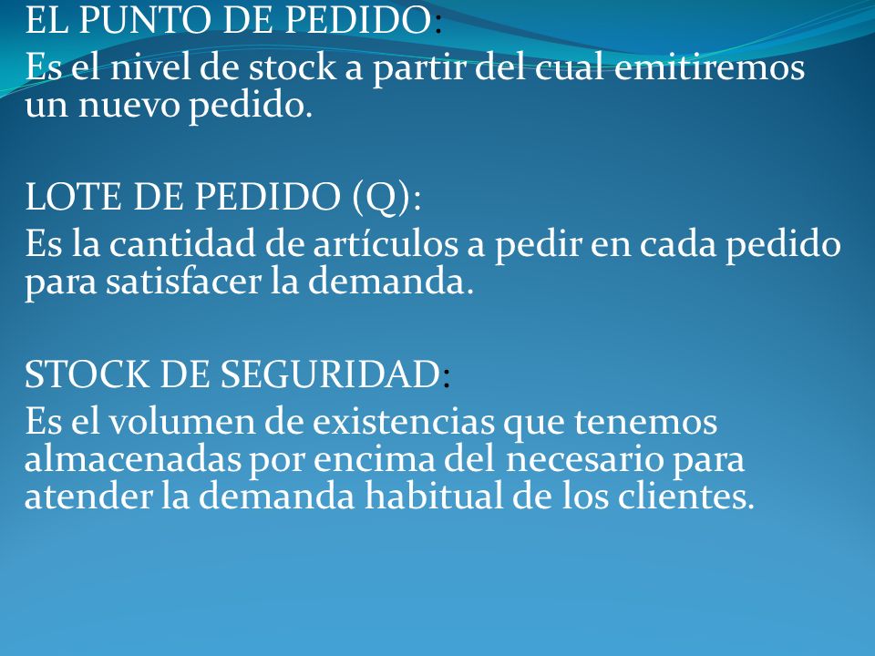 EL PUNTO DE PEDIDO: Es el nivel de stock a partir del cual emitiremos un nuevo pedido. LOTE DE PEDIDO (Q):