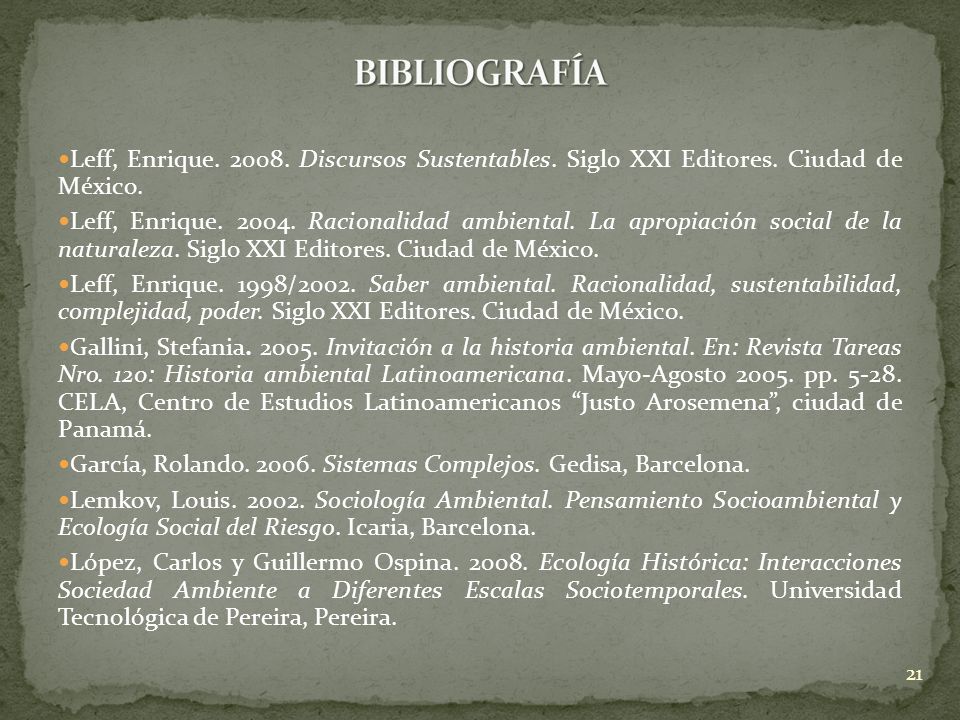 BIBLIOGRAFÍA Leff, Enrique Discursos Sustentables. Siglo XXI Editores. Ciudad de México.