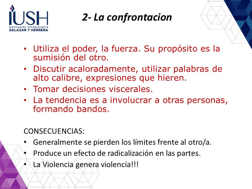 2- La confrontacion Utiliza el poder, la fuerza. Su propósito es la sumisión del otro.