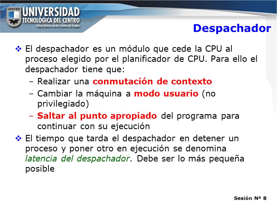 Despachador El despachador es un módulo que cede la CPU al proceso elegido por el planificador de CPU. Para ello el despachador tiene que: