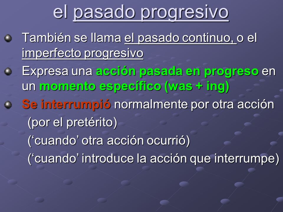 el pasado progresivo También se llama el pasado continuo, o el imperfecto progresivo.