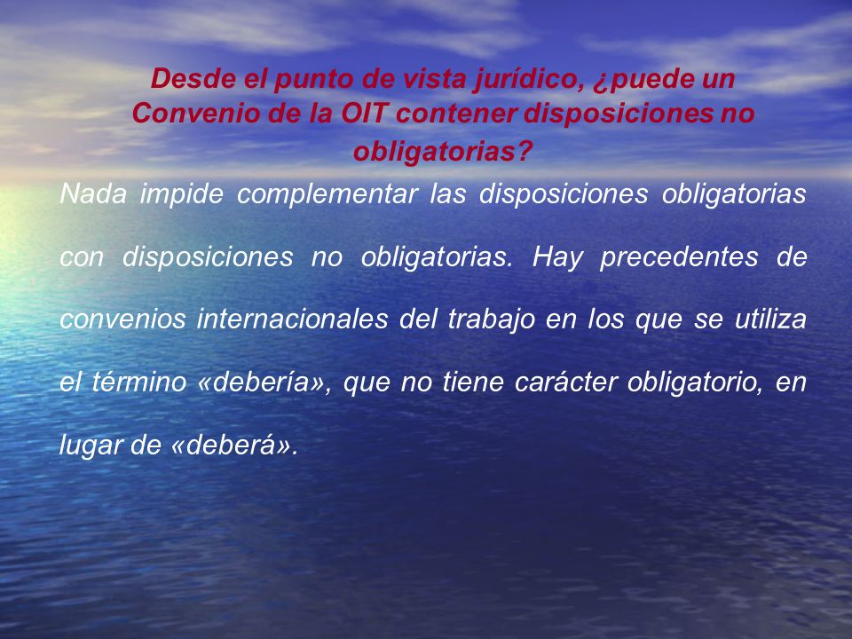 Desde el punto de vista jurídico, ¿puede un Convenio de la OIT contener disposiciones no obligatorias