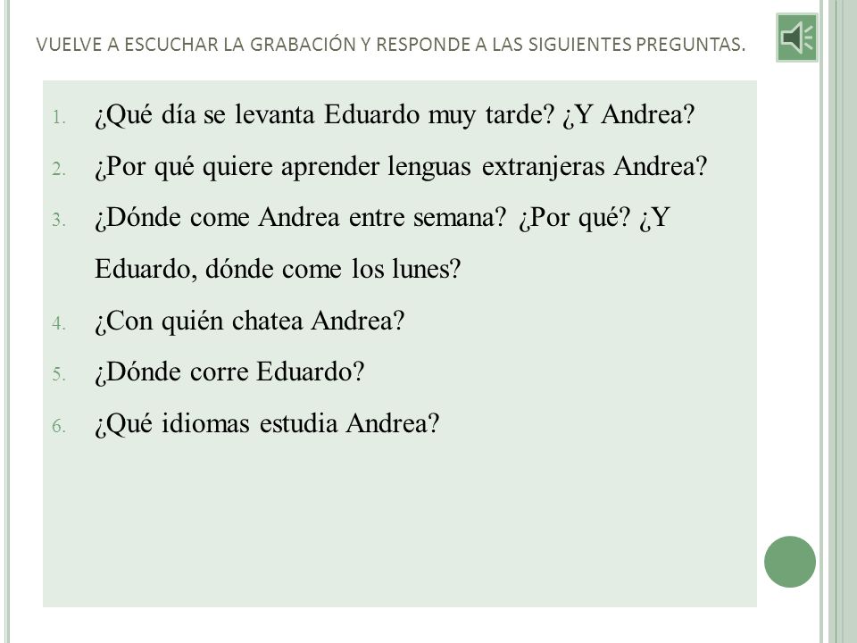 VUELVE A ESCUCHAR LA GRABACIÓN Y RESPONDE A LAS SIGUIENTES PREGUNTAS.