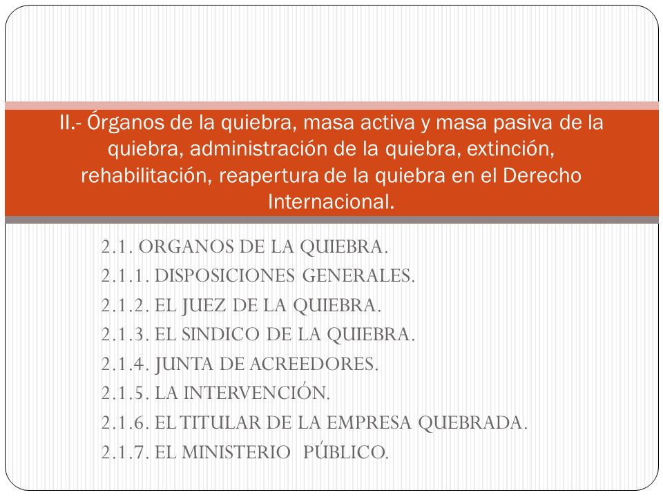 II.- Órganos de la quiebra, masa activa y masa pasiva de la quiebra, administración de la quiebra, extinción, rehabilitación, reapertura de la quiebra en el Derecho Internacional.
