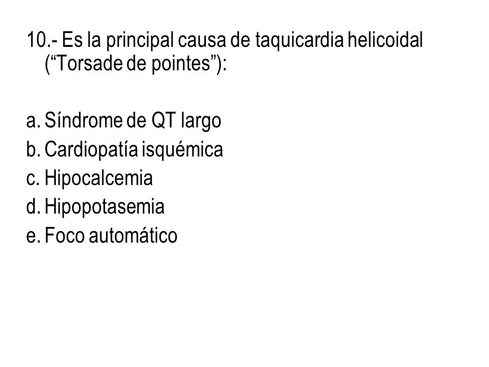 10.- Es la principal causa de taquicardia helicoidal ( Torsade de pointes ):