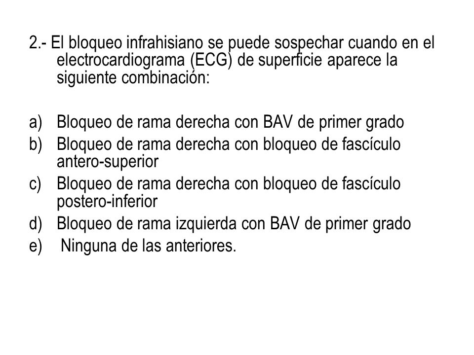 2.- El bloqueo infrahisiano se puede sospechar cuando en el electrocardiograma (ECG) de superficie aparece la siguiente combinación: