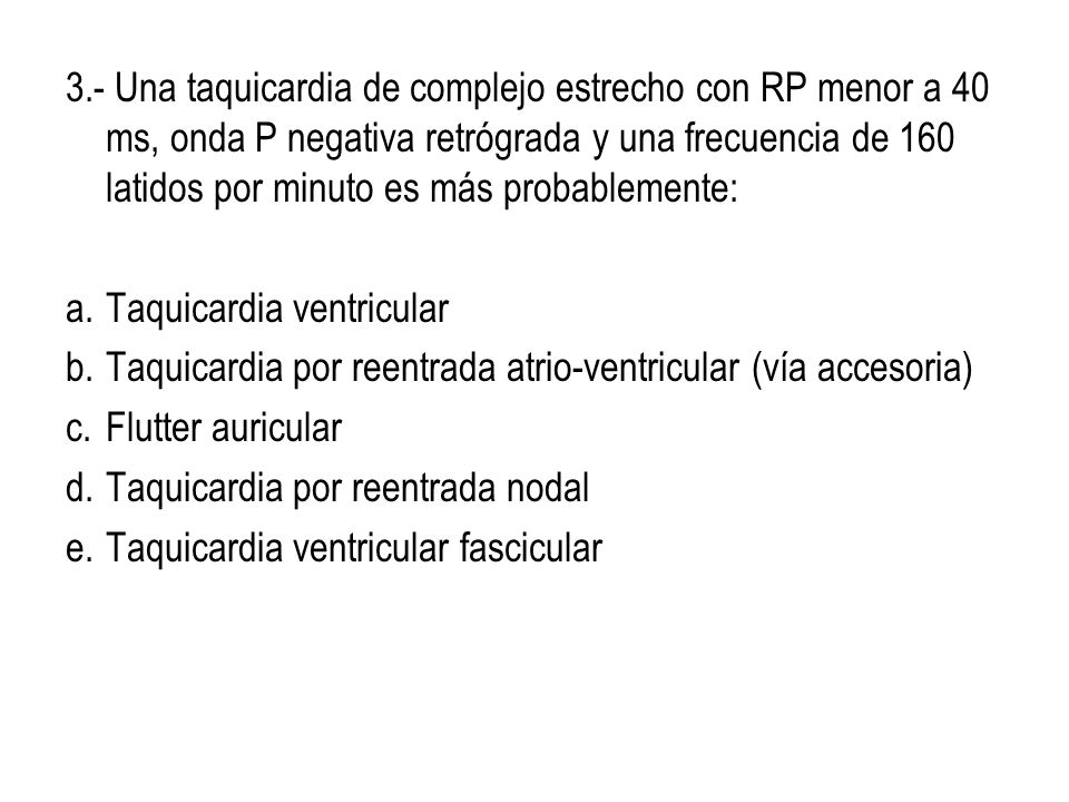 3.- Una taquicardia de complejo estrecho con RP menor a 40 ms, onda P negativa retrógrada y una frecuencia de 160 latidos por minuto es más probablemente: