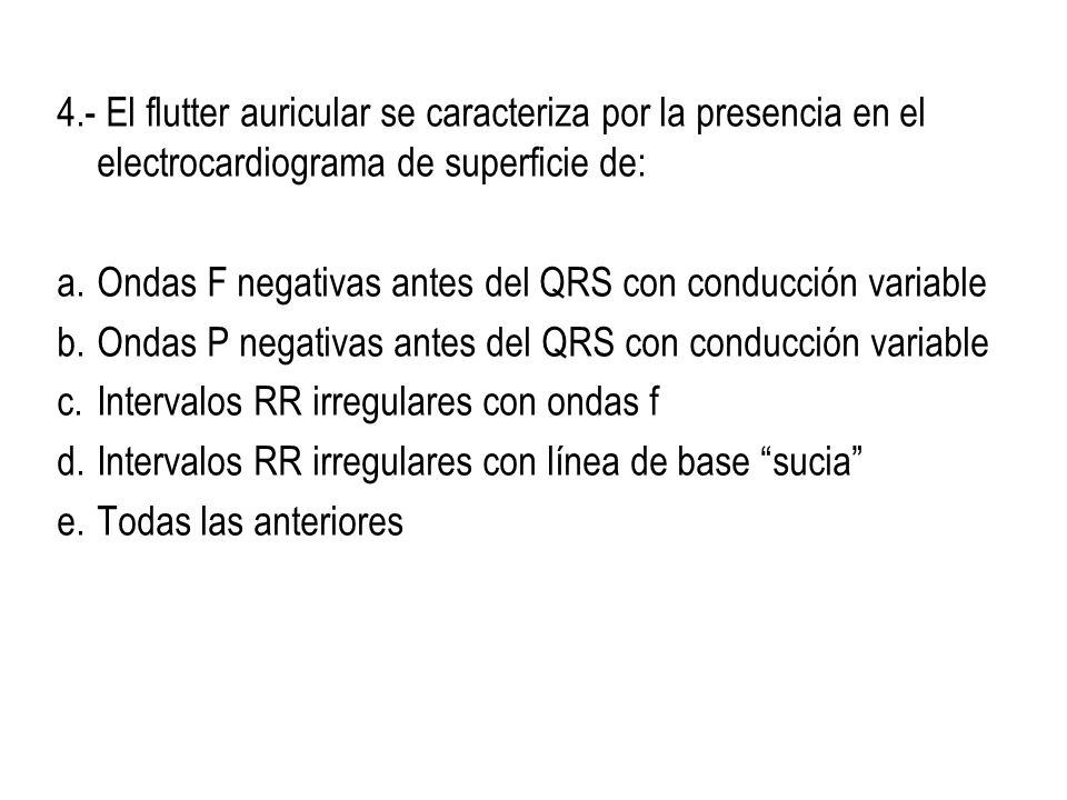 4.- El flutter auricular se caracteriza por la presencia en el electrocardiograma de superficie de: