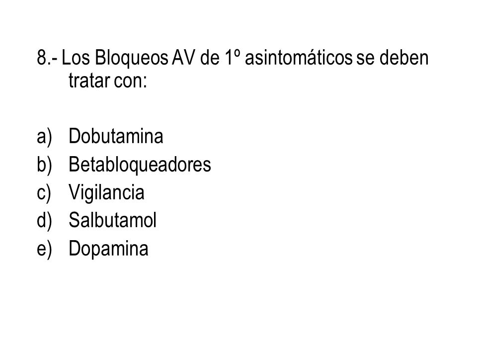 8.- Los Bloqueos AV de 1º asintomáticos se deben tratar con: