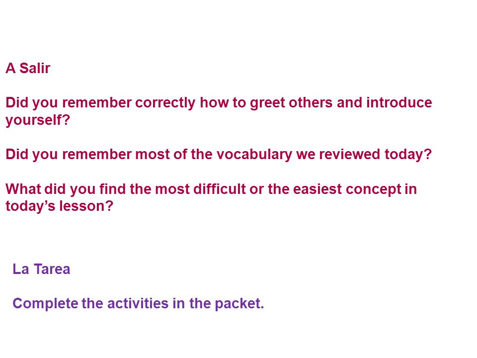 A Salir Did you remember correctly how to greet others and introduce yourself Did you remember most of the vocabulary we reviewed today