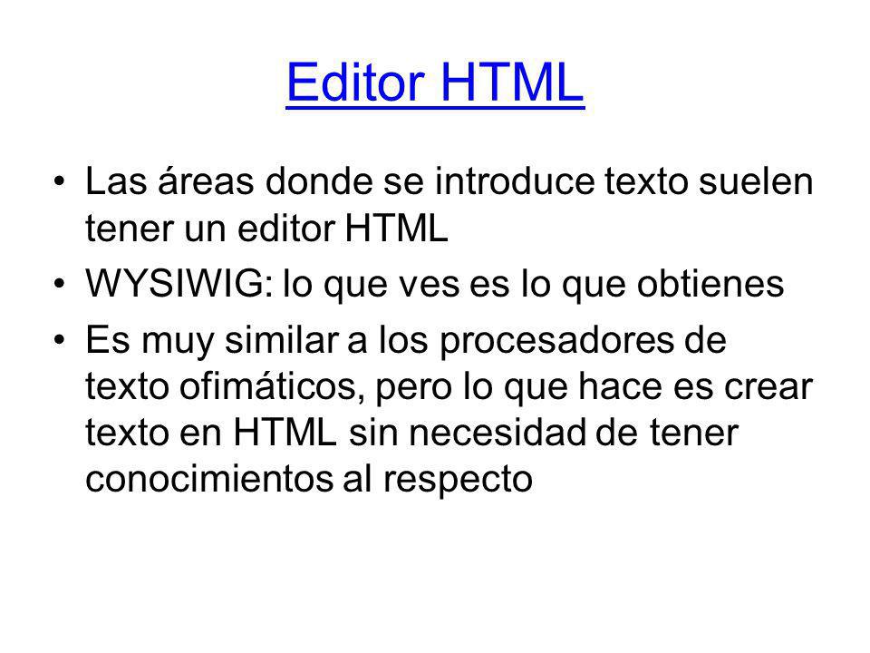 Editor HTML Las áreas donde se introduce texto suelen tener un editor HTML. WYSIWIG: lo que ves es lo que obtienes.