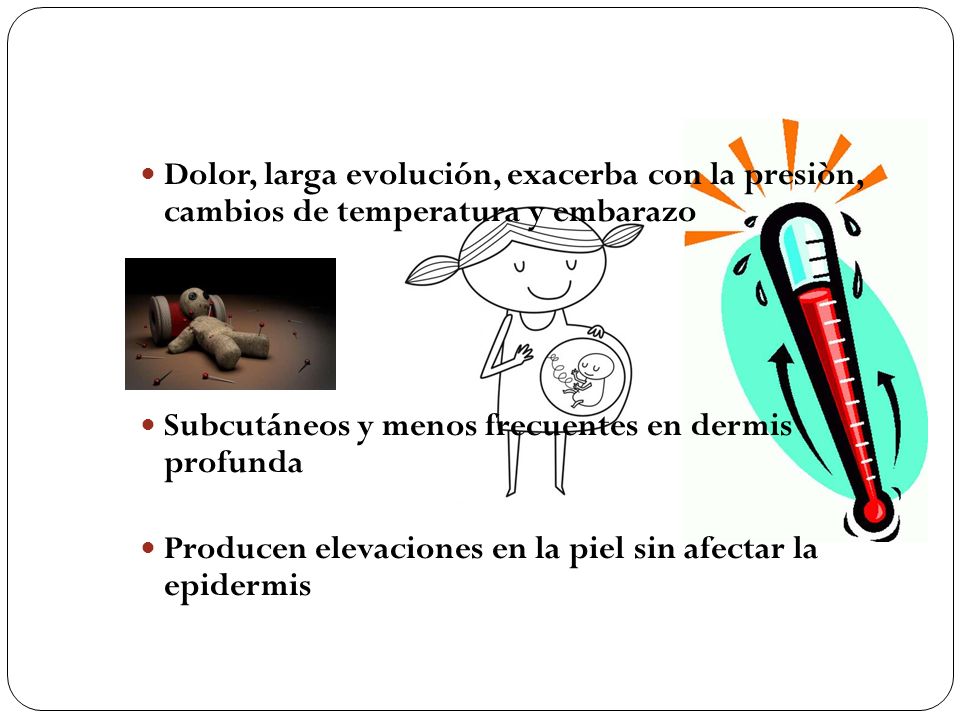 Dolor, larga evolución, exacerba con la presiòn, cambios de temperatura y embarazo