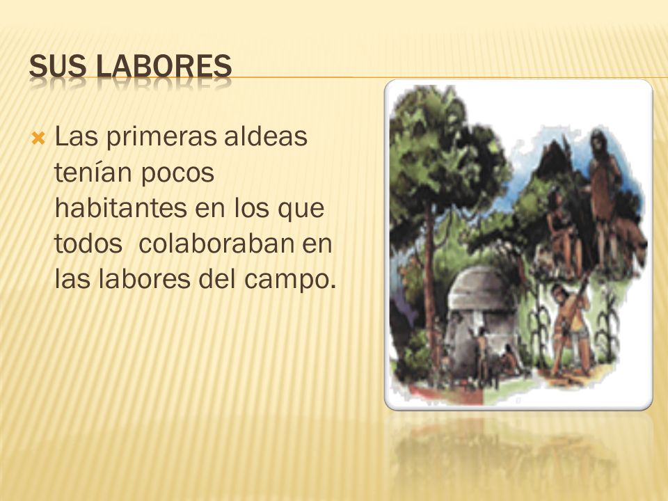 Sus labores Las primeras aldeas tenían pocos habitantes en los que todos colaboraban en las labores del campo.