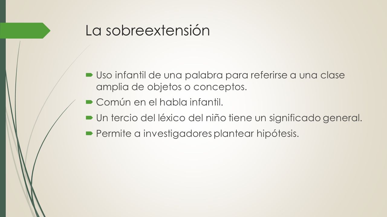 La sobreextensión Uso infantil de una palabra para referirse a una clase amplia de objetos o conceptos.